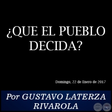 QUE EL PUEBLO DECIDA? - Por GUSTAVO LATERZA RIVAROLA - Domingo, 22 de Enero de 2017